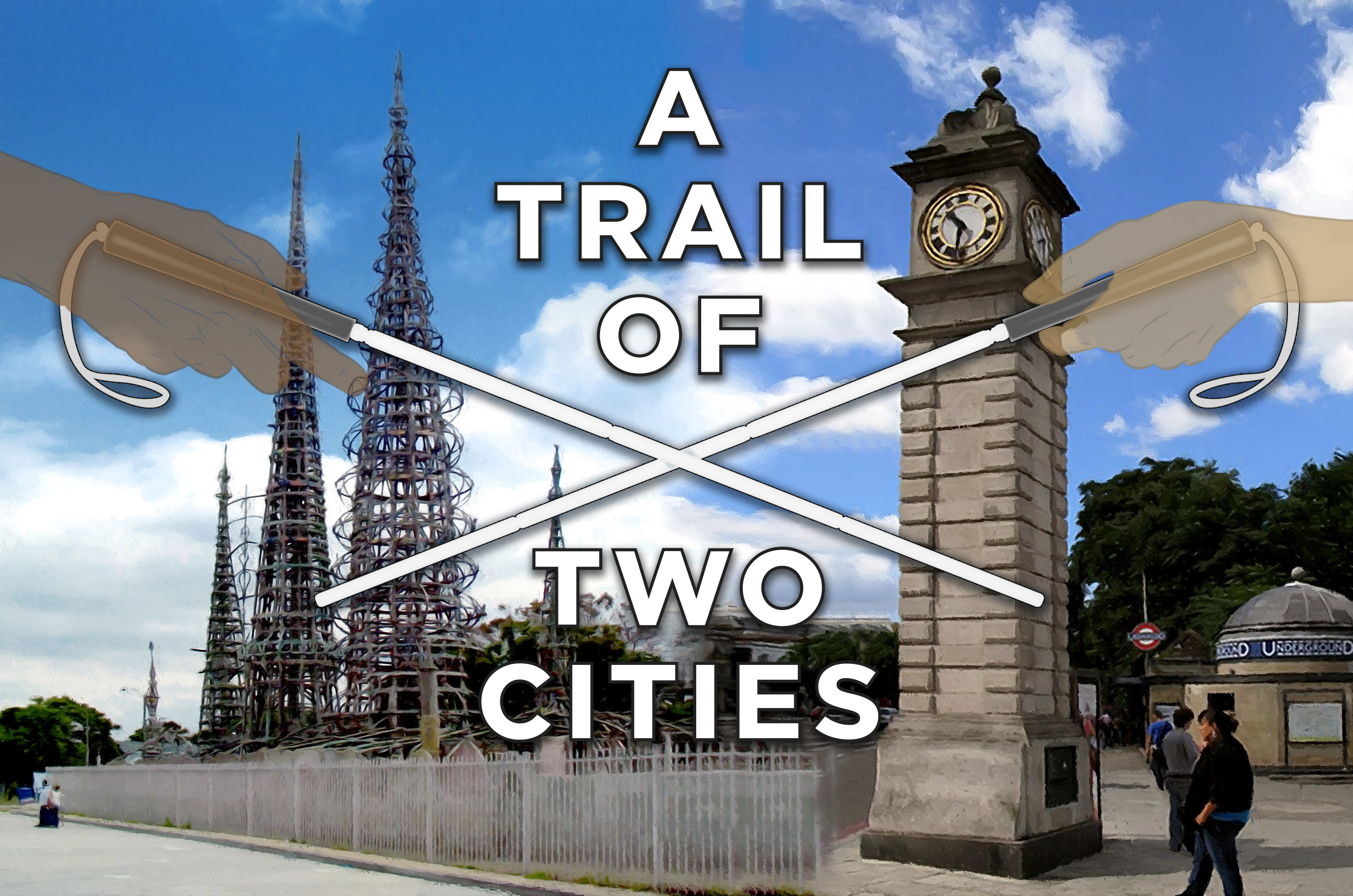 A graphic image of two crossed white canes bisecting an image of the Watts towers in Los Angeles on the left, and Clapham Common tube station’s Clock tower on the right, with the title ‘A Trail of Two Cities’ in the middle of the canes.